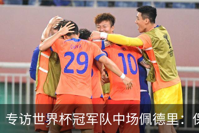专访世界杯冠军队中场佩德里：保持享受足球心态、最喜欢中国长城